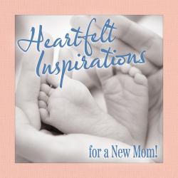 Heartfelt Inspirations for a New Mom!