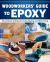 Woodworker's Guide to Epoxy : New and Classic Techniques for Casting, Repairing, and Problem-Solving