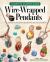 Complete Starter Guide to Wire-Wrapped Pendants : Simple Techniques for Creating Sellable Jewelry