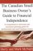 Canadian Small Business Owners Guide to Financial Independence : A Comprehensive Retirement and Succession Planning Guide for Professionals and Small Business Owners