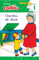 Caillou: Champion de Danse - Lis Avec Caillou, Niveau 1 (French Edition of Caillou: the Big Dance Contest) : Lis Avec Caillou, Niveau 1