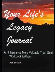 Your Life's Legacy Journal : An Inheritance More Valuable Than Gold. Workbook Edition