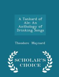 A Tankard of Ale : An Anthology of Drinking Songs - Scholar's Choice Edition