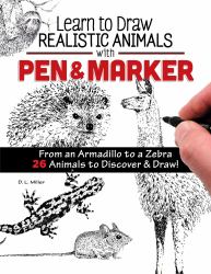 Learn to Draw Realistic Animals with Pen and Marker : From an Armadillo to a Zebra 26 Animals to Discover and Draw!