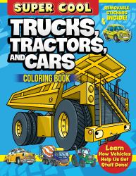 Super Cool Trucks, Tractors, and Cars Coloring Book : Learn How Vehicles Help Us Get Stuff Done!
