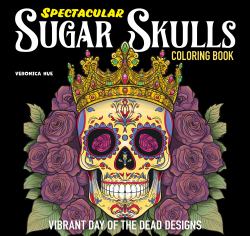 Spectacular Sugar Skulls Coloring Book : Vibrant Day of the Dead Designs