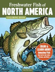 Freshwater Fish of North America Coloring Book : Color and Learn about Amazing Fish That Lurk in Our Lakes, Streams, and Rivers