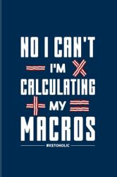 No I Can't I'm Calculating My Macros : Funny Diet Keto Genic 2020 Planner - Weekly & Monthly Pocket Calendar - 6x9 Softcover Organizer - for High Fat Low Carb & Fasting Recipes Fans