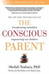 The Conscious Parent : Transforming Ourselves, Empowering Our Children