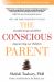 The Conscious Parent : Transforming Ourselves, Empowering Our Children