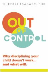 Out of Control : Why Disciplining Your Child Doesn't Work and What Will