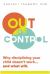 Out of Control : Why Disciplining Your Child Doesn't Work and What Will