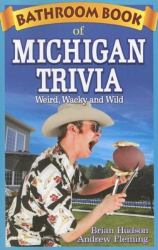 Bathroom Book of Michigan Trivia : Weird, Wacky and Wild