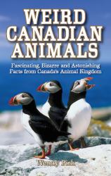 Weird Canadian Animals : Fascinating, Bizarre and Astonishing Facts from Canada's Animal Kingdom