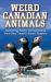 Weird Canadian Animals : Fascinating, Bizarre and Astonishing Facts from Canada's Animal Kingdom