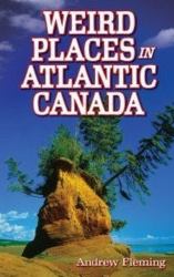 Weird Places in Atlantic Canada : Humorous,Bizarre,Peculiar and Strange Locations and Attractions Across the Province