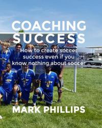 Coaching Success : Elevate Your Soccer Coaching with Success in Mind