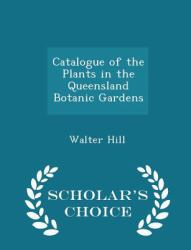 Catalogue of the Plants in the Queensland Botanic Gardens - Scholar's Choice Edition