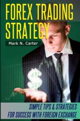 Forex Trading Strategy : Simple Tips and Strategies for Success with Foreign Exchange