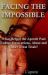 Facing the Impossible : What Helped the Apostle Paul Endure Persecutions, Abuse and Other Great Trials