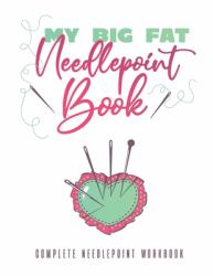 My Big Fat Needlepoint Book : A Complete Needlepoint Workbook