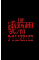 I Am Addicted to Music : Music Lover Perfect Lined Notebook/Journal (6x9)