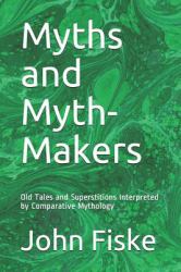 Myths and Myth-Makers : Old Tales and Superstitions Interpreted by Comparative Mythology