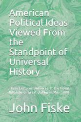 American Political Ideas Viewed from the Standpoint of Universal History : Three Lectures Delivered at the Royal Institute of Great Britain in May 1880