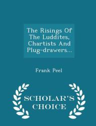 The Risings of the Luddites, Chartists and Plug-Drawers... - Scholar's Choice Edition