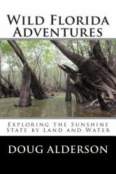 Wild Florida Adventures : Exploring the Sunshine State by Land and Water