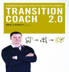 The Transition Coach 2. 0 : A Canadian Dentist's Guide to a Perfect Retirement