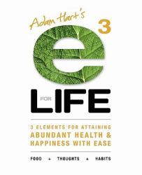 E3 for Life : 3 Elements for Attaining Abundant Health and Happiness with Ease