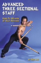 Advanced Three Sectional Staff: Kung Fu Weapon of Self-Defense : Kung Fu Weapon of Self-Defense