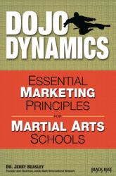 Dojo Dynamics : Essential Marketing Principles for Martial Arts Schools