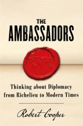 The Ambassadors : Thinking about Diplomacy from Machiavelli to Modern Times