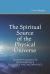 The Spiritual Source of the Physical Universe : The Demystification of Swedenborg's Metaphysics and Theology