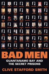 Bad Men : The Abuse of Truth: Guantanamo Bay and the Secret Prisons