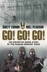 Go! Go! Go! : The Definitive Inside Story of the Iranian Embassy Siege
