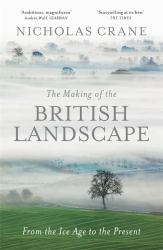 The Making of the British Landscape : From the Ice Age to the Present