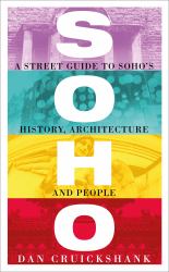 Soho : A Street Guide to Soho's History, Architecture and People