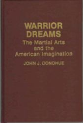 Warrior Dreams : The Martial Arts and the American Imagination