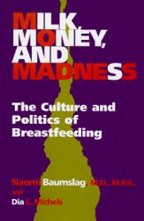 Milk, Money, and Madness : The Culture and Politics of Breastfeeding