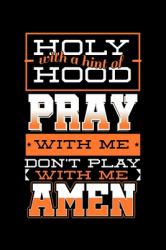 Holy with a Hint of Hood Pray with Me Don't Play with Me Amen : Jesus Christ Notebook to Write in, 6x9, Lined, 120 Pages Journal