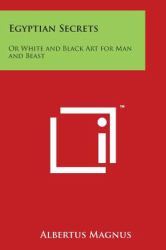 Egyptian Secrets : Or White and Black Art for Man and Beast