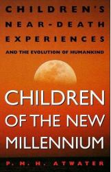 Children of the New Millennium : Children's near-Death Experiences and the Evolution of Humankind