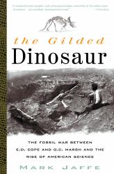 The Gilded Dinosaur : The Fossil War Between E. D. Cope and O. C. Marsh and the Rise of American Science
