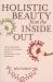 Holistic Beauty from the Inside Out : Your Complete Guide to Natural Health, Nutrition, and Skincare