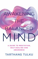 Awakening the Balanced Mind : A Guide to Meditation, Self-Healing, and Awareness