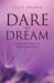 Dare to Dream : Finding Your Purpose and Fulfilling Your Destiny