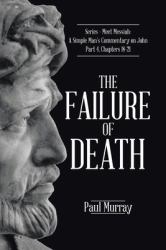 The Failure of Death : Series - Meet Messiah: a Simple Man's Commentary on John Part 4, Chapters 18-21